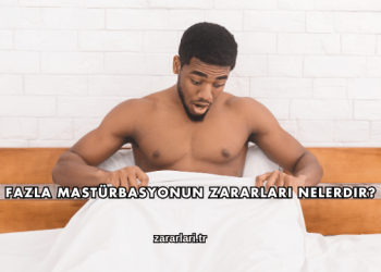 Fazla Mastürbasyonun Zararları Nelerdir?