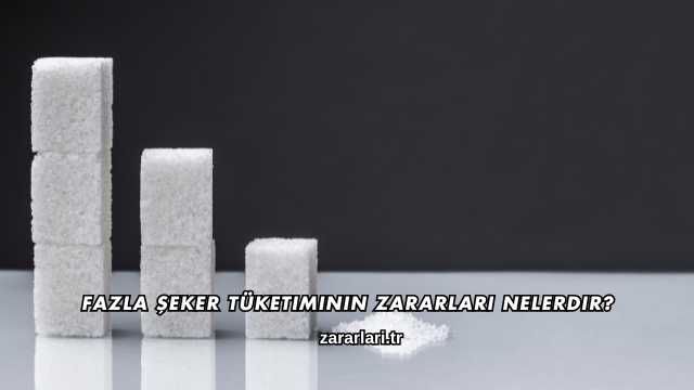 Fazla Şeker Tüketiminin Zararları Nelerdir?
