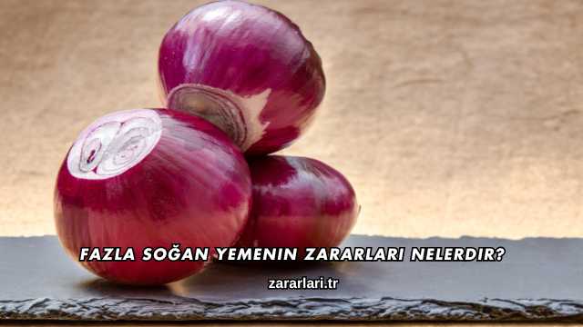 Fazla Soğan Yemenin Zararları Nelerdir?