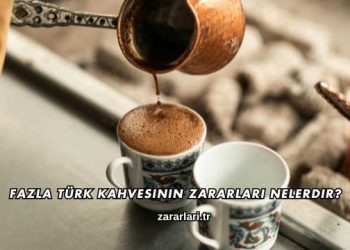 Fazla Türk Kahvesinin Zararları Nelerdir?