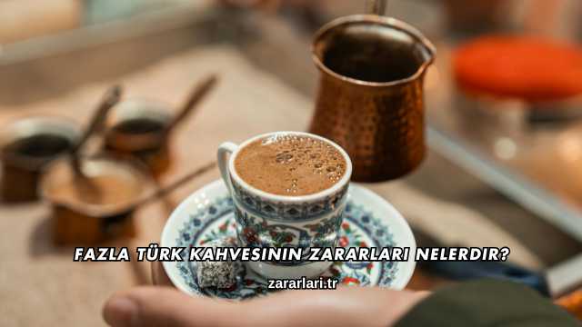 Fazla Türk Kahvesinin Zararları Nelerdir?