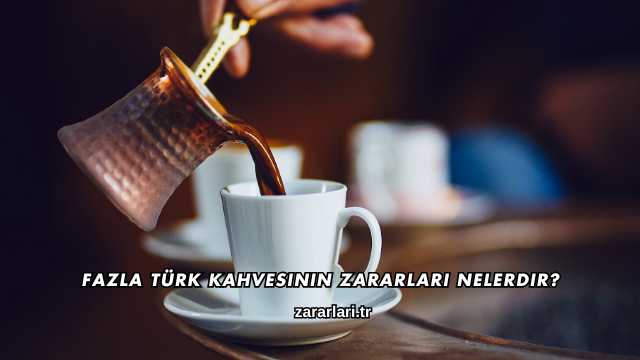 Fazla Türk Kahvesinin Zararları Nelerdir?