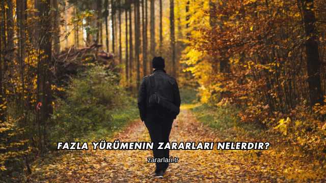 Fazla Yürümenin Zararları Nelerdir?