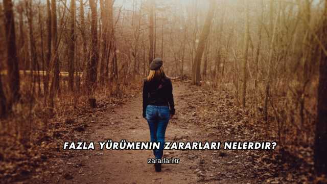 Fazla Yürümenin Zararları Nelerdir?