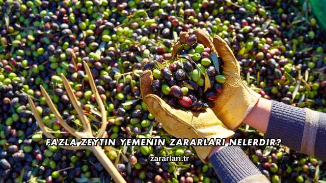 Fazla Zeytin Yemenin Zararları Nelerdir?