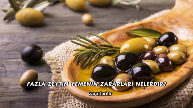 Fazla Zeytin Yemenin Zararları Nelerdir?