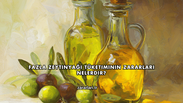 Fazla Zeytinyağı Tüketiminin Zararları Nelerdir?