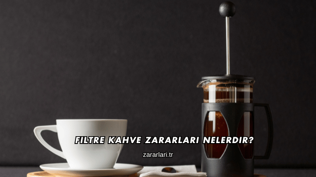 Filtre Kahve Zararları Nelerdir?
