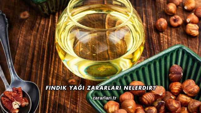 Fındık Yağı Zararları Nelerdir?