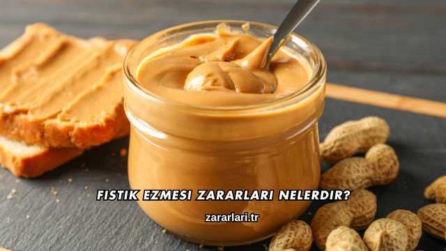 Fıstık Ezmesi Zararları Nelerdir?