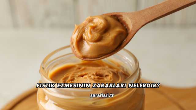 Fıstık Ezmesinin Zararları Nelerdir?