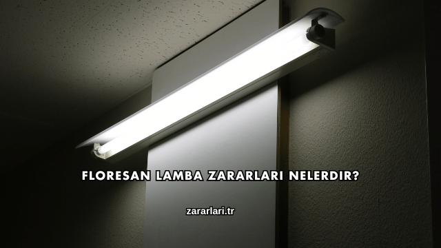 Floresan Lamba Zararları Nelerdir?