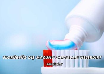 Florürsüz Diş Macunu Zararları Nelerdir?