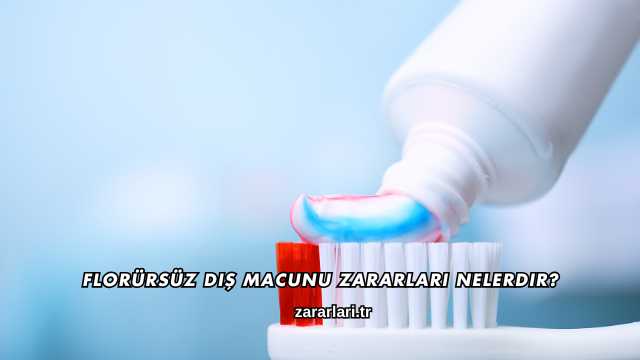 Florürsüz Diş Macunu Zararları Nelerdir?