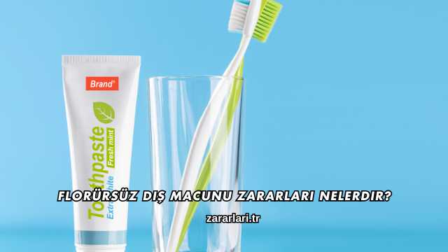 Florürsüz Diş Macunu Zararları Nelerdir?