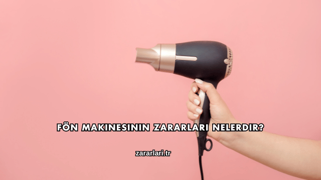 Fön Makinesinin Zararları Nelerdir?
