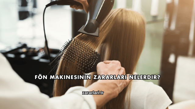 Fön Makinesinin Zararları Nelerdir?