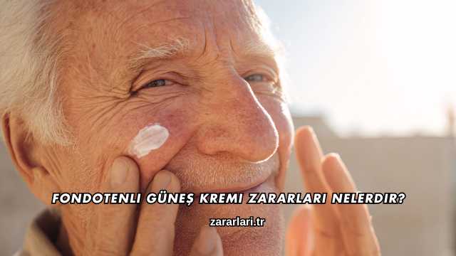 Fondotenli Güneş Kremi Zararları Nelerdir?