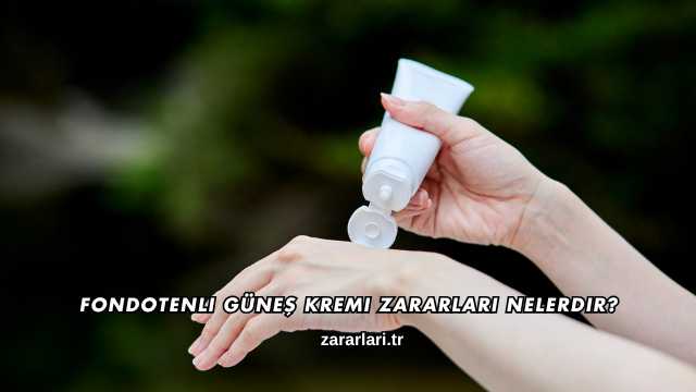 Fondotenli Güneş Kremi Zararları Nelerdir?