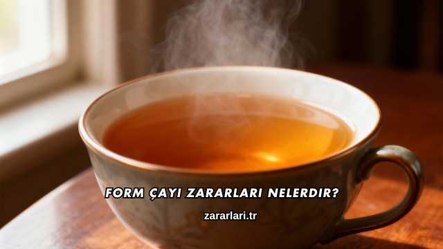 Form Çayı Zararları Nelerdir?