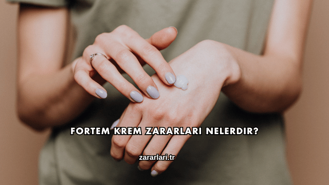 Fortem Krem Zararları Nelerdir?