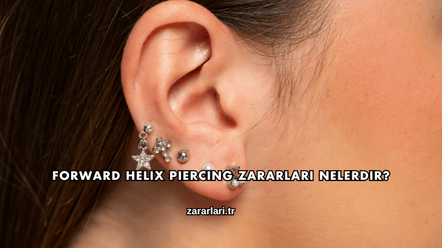 Forward Helix Piercing Zararları Nelerdir?