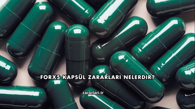 Forx5 Kapsül Zararları Nelerdir?
