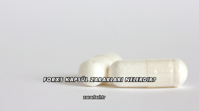 Forx5 Kapsül Zararları Nelerdir?