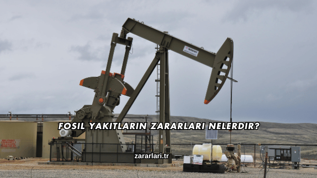 Fosil Yakıtların Zararları Nelerdir?