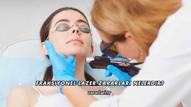 Fraksiyonel Lazer Zararları Nelerdir