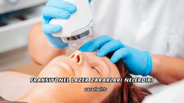 Fraksiyonel Lazer Zararları Nelerdir