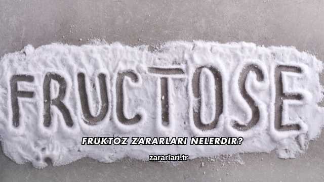 Fruktoz Zararları Nelerdir?