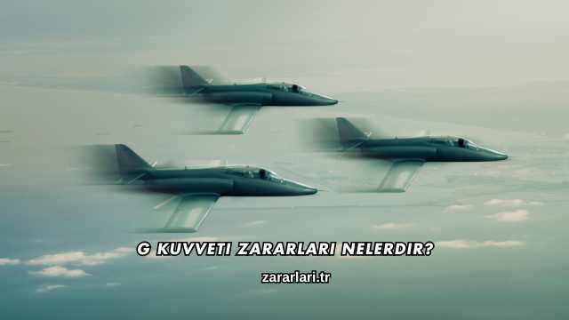G Kuvveti Zararları Nelerdir?