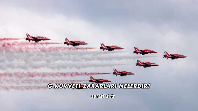 G Kuvveti Zararları Nelerdir?