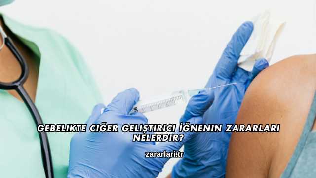 Gebelikte Ciğer Geliştirici İğnenin Zararları Nelerdir?