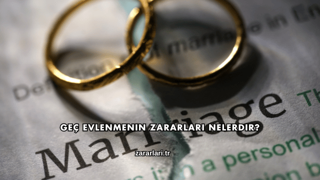 Geç Evlenmenin Zararları Nelerdir?