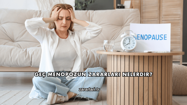 Geç Menopozun Zararları Nelerdir?