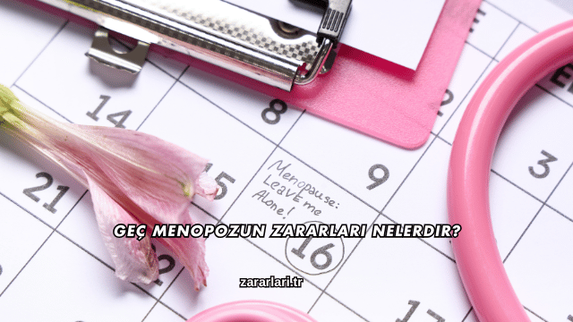 Geç Menopozun Zararları Nelerdir?