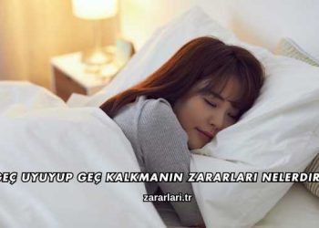 Geç Uyuyup Geç Kalkmanın Zararları Nelerdir?