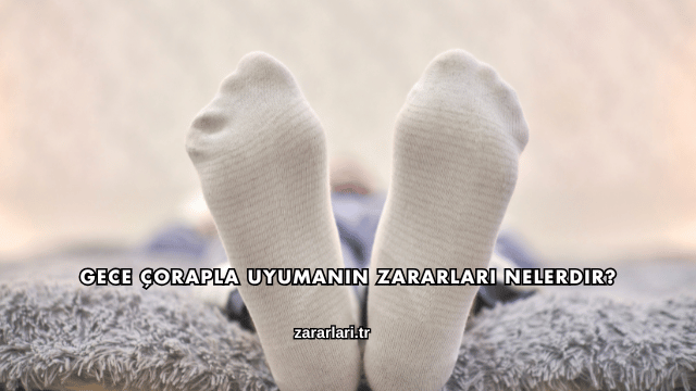Gece Çorapla Uyumanın Zararları Nelerdir?
