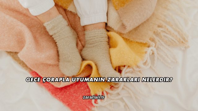 Gece Çorapla Uyumanın Zararları Nelerdir?