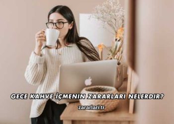 Gece Kahve İçmenin Zararları Nelerdir?