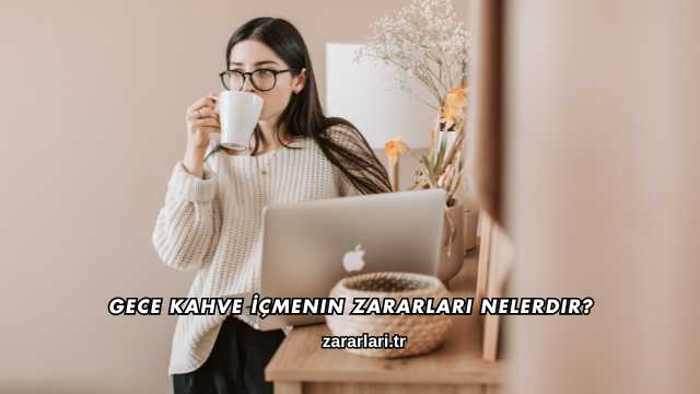 Gece Kahve İçmenin Zararları Nelerdir?