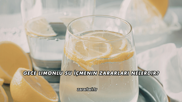 Gece Limonlu Su İçmenin Zararları Nelerdir?