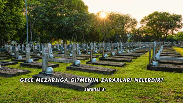 Gece Mezarlığa Gitmenin Zararları Nelerdir?