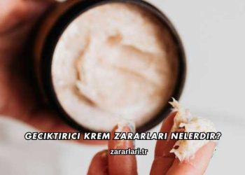 Geciktirici Krem Zararları Nelerdir?