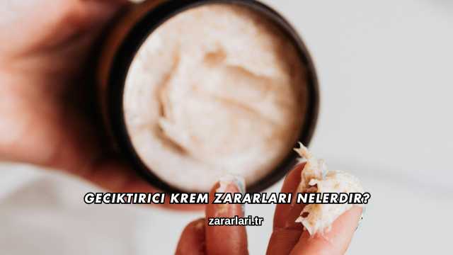 Geciktirici Krem Zararları Nelerdir?