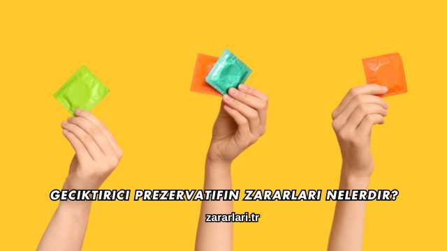 Geciktirici Prezervatifin Zararları Nelerdir?