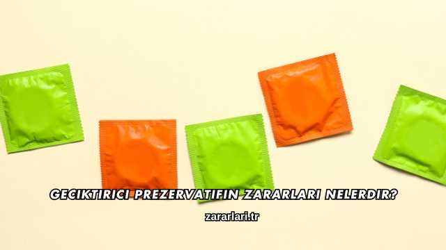 Geciktirici Prezervatifin Zararları Nelerdir?