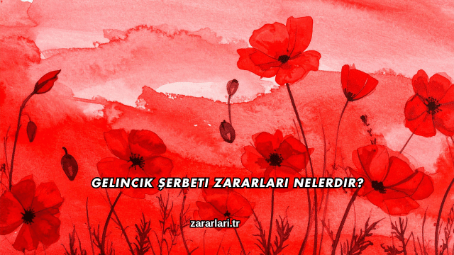 Gelincik Şerbeti Zararları Nelerdir?